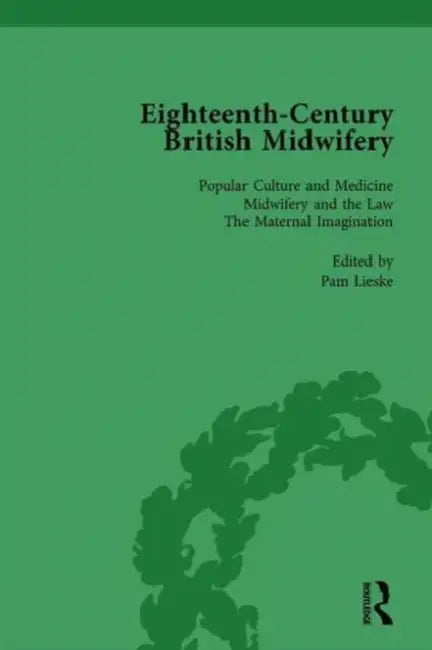 Eighteenth-Century British Midwifery, Part I Vol 1 by Pam Lieske
