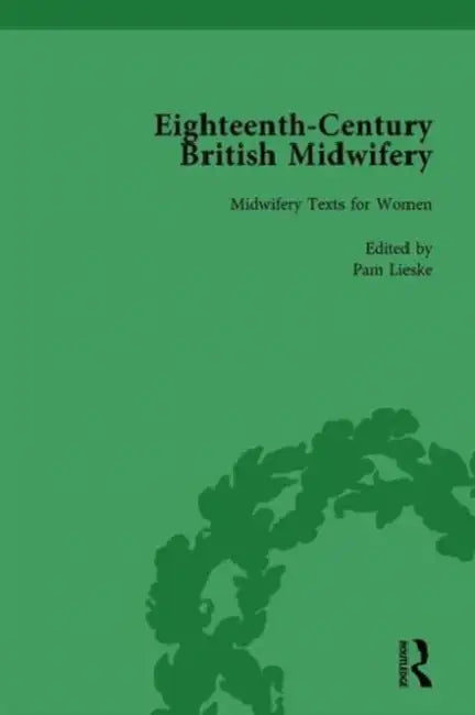 Eighteenth-Century British Midwifery, Part I Vol 4 by Pam Lieske