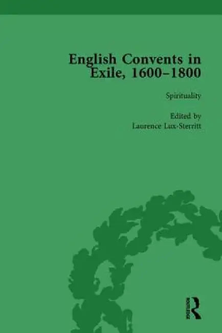 English Convents in Exile, 1600-1800, Part I, Vol 2 by Caroline Bowden