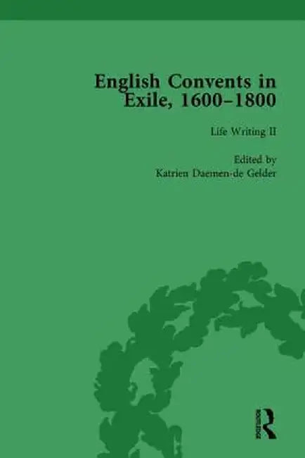 English Convents in Exile, 1600-1800, Part II, Vol 4 by Caroline Bowden