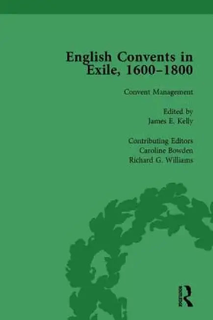 English Convents in Exile, 1600-1800, Part II, Vol 5 by Caroline Bowden