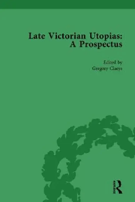 Late Victorian Utopias: A Prospectus by Gregory Claeys