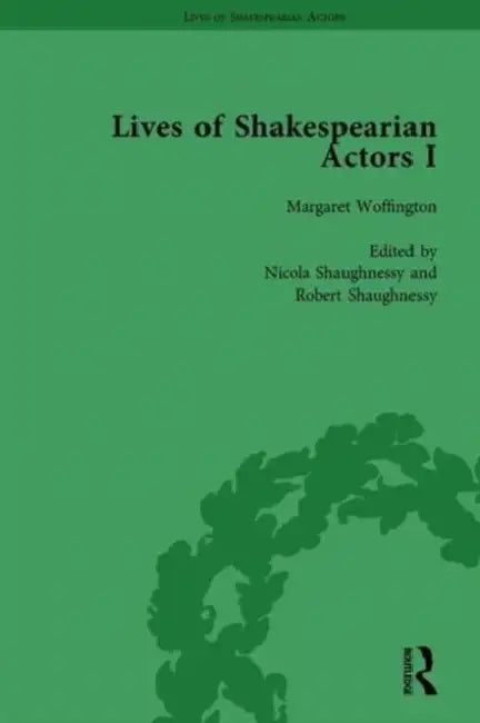 Lives of Shakespearian Actors, Part I, Volume 3: David Garrick, Charles Macklin and Margaret Woffington by Their Contemporaries by Gail Marshall, Tetsuo Kishi, Michael Caines