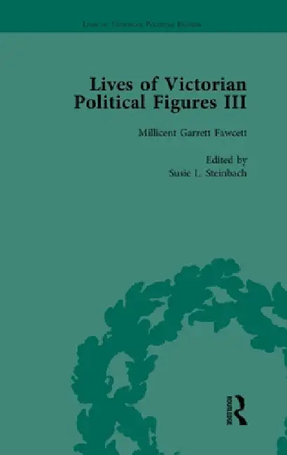 Lives of Victorian Political Figures, Part III: Queen Victoria, Florence Nightingale, Annie Besant and Millicent Garrett Fawcett by their Co by Susie L. Steinbach