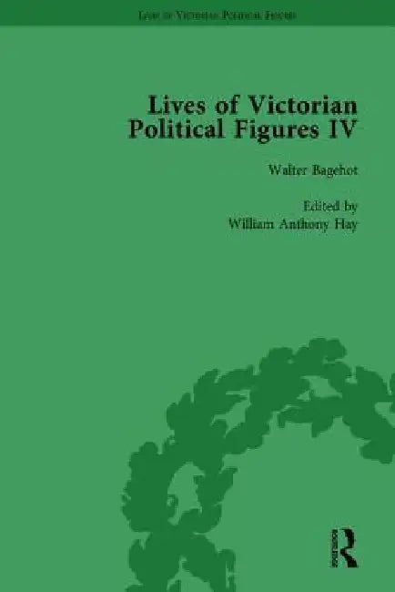 Lives of Victorian Political Figures, Part IV: John Stuart Mill, Thomas Hill Green, William Morris and Walter Bagehot by Their Contemporaries by Nancy Lopatin-Lummis