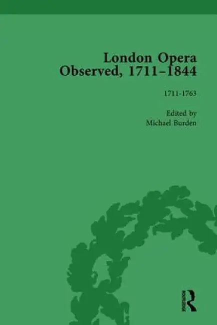 London Opera Observed 1711-1844, Volume I: 1711-1763 by Michael Burden