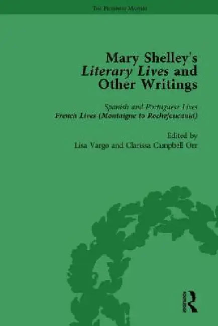 Mary Shelley's Literary Lives and Other Writings by Lisa Vargo