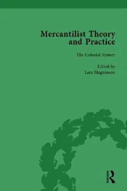 Mercantilist Theory and Practice: The History of British Mercantilism by Lars Magnusson