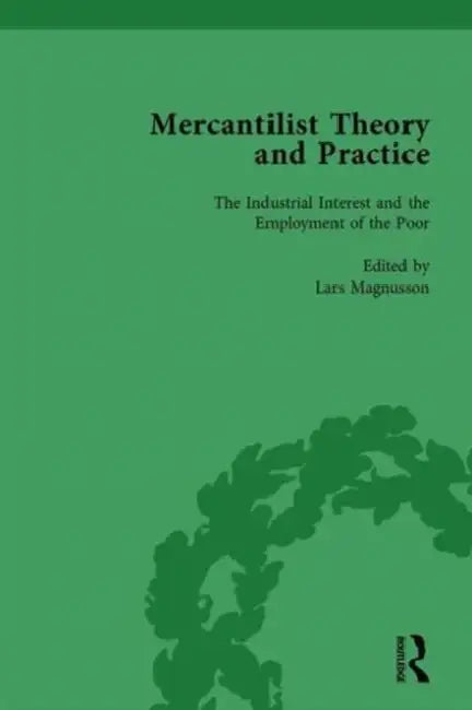 Mercantilist Theory and Practice Vol 4: The History of British Mercantilism by Lars Magnusson