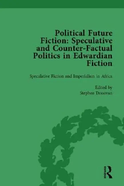 Political Future Fiction: Speculative and Counter-Factual Politics in Edwardian Fiction by Kate Macdonald
