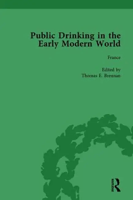 Public Drinking in the Early Modern World Vol 1: Voices from the Tavern, 1500-1800 by Thomas E Brennan