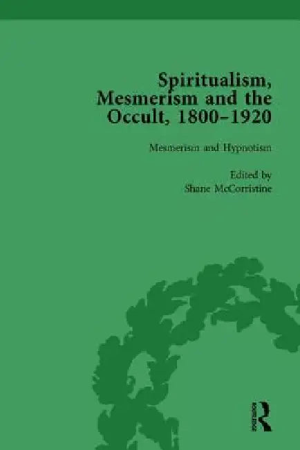 Spiritualism, Mesmerism and the Occult, 1800-1920 by Shane Mccorristine
