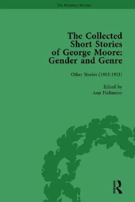 The Collected Short Stories of George Moore: Gender and Genre by Ann Heilmann