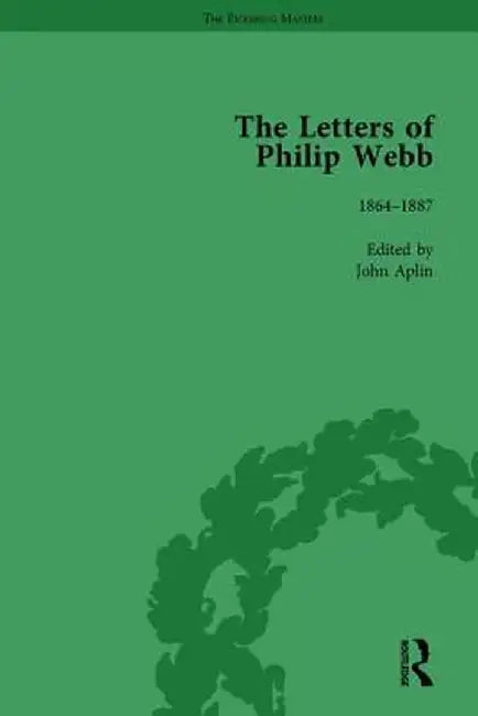 The Letters of Philip Webb, Volume I by John Aplin