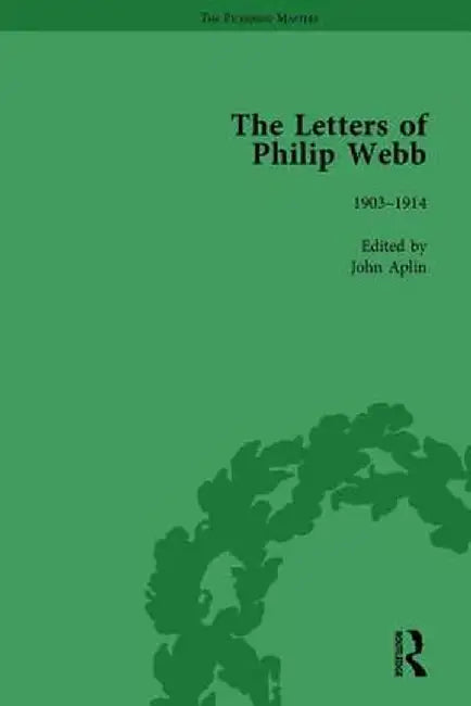 The Letters of Philip Webb, Volume IV by John Aplin