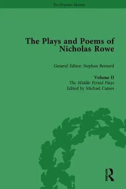 The Plays and Poems of Nicholas Rowe, Volume II: The Middle Period Plays by Michael Caines
