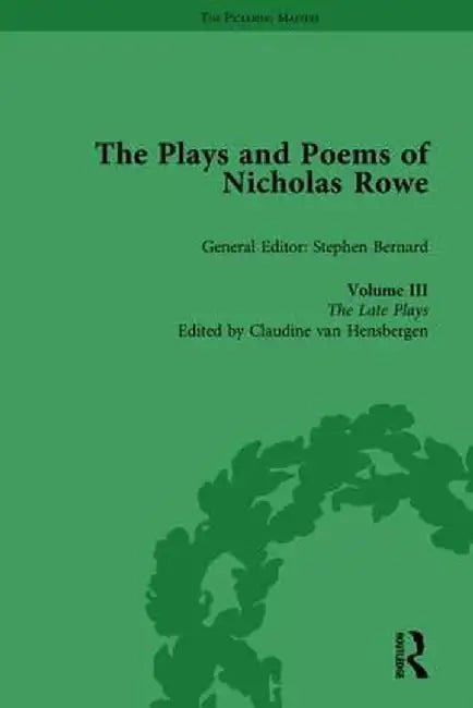 The Plays and Poems of Nicholas Rowe, Volume III: The Late Plays by Stephen Bernard