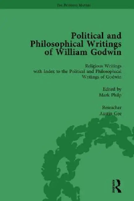 The Political and Philosophical Writings of William Godwin by Mark Philp