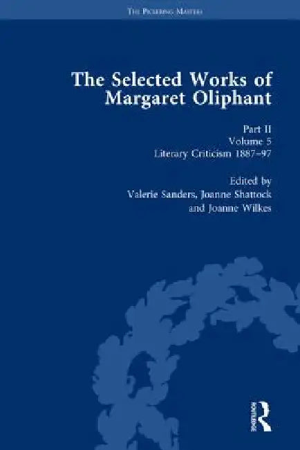 The Selected Works of Margaret Oliphant, Part II : Literary Criticism 1887-97 by Valerie Sanders