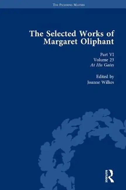 The Selected Works of Margaret Oliphant, Part VI Volume 23: At His Gates by Joanne Wilkes