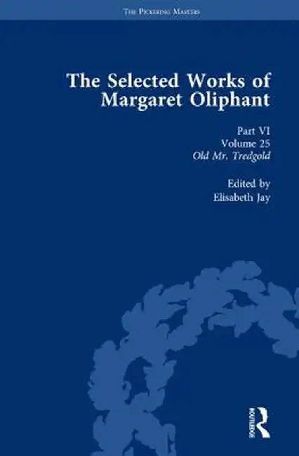 The Selected Works of Margaret Oliphant, Part VI Volume 25: Old MR Tredgold by Elisabeth Jay