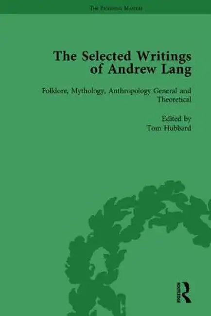 The Selected Writings of Andrew Lang: Volume I: Folklore, Mythology, Anthropology; General and Theoretical by Tom Hubbard