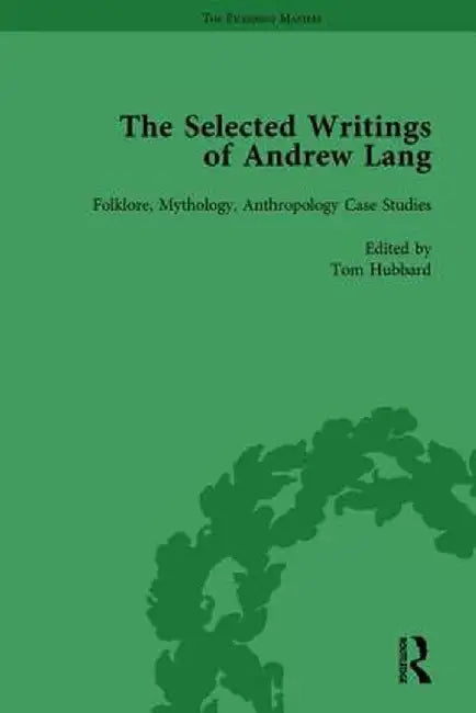The Selected Writings of Andrew Lang: Volume II: Folklore, Mythology, Anthropology; Case Studies by Tom Hubbard