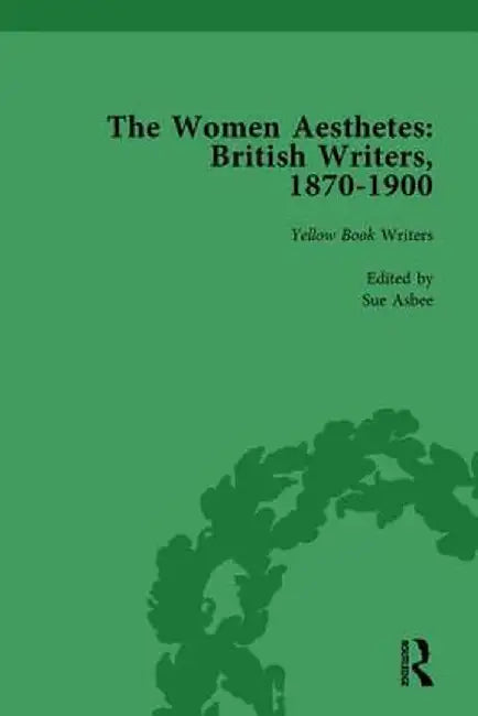 The Women Aesthetes Vol 3: British Writers, 1870-1900 by Jane Spirit