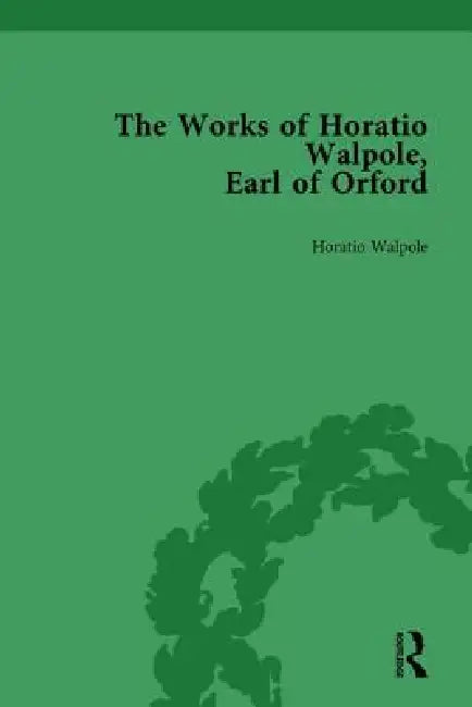 The Works of Horatio Walpole, Earl of Orford by Haratio Walpole