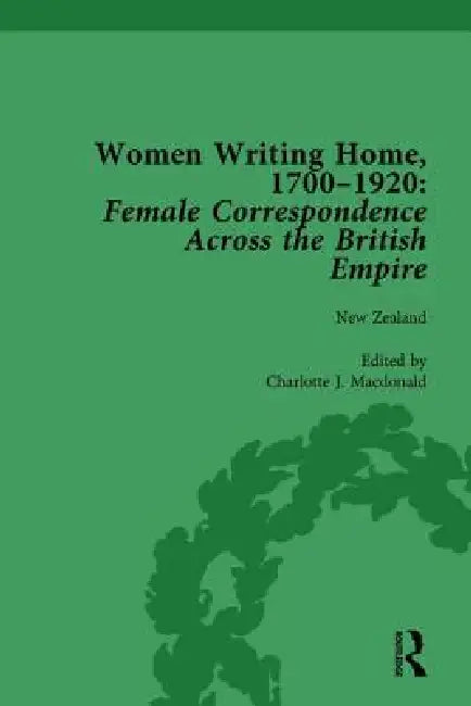 Women Writing Home, 1700-1920: Female Correspondence Across The British Empire by Klaus Stierstorfer