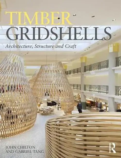 Timber Gridshells: Architecture, Structure and Craft by John Chilton