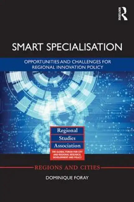 Smart Specialisation: Opportunities and Challenges for Regional Innovation Policy by Dominique Foray
