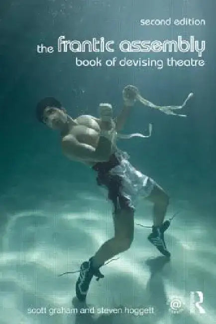 The Frantic Assembly Book of Devising Theatre by Scott Graham