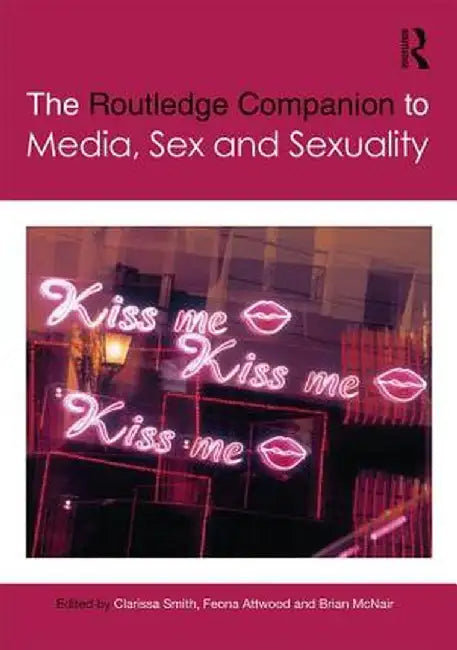 The Routledge Companion to Media, Sex and Sexuality by Clarissa Smith