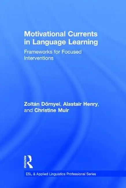 Motivational Currents in Language Learning: Frameworks for Focused Interventions by Zoltán Dörnyei