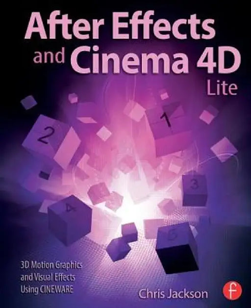 After Effects and Cinema 4D Lite: 3D Motion Graphics and Visual Effects Using Cineware by Chris Jackson