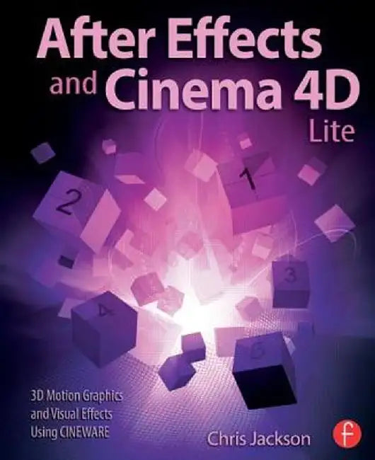 After Effects and Cinema 4D Lite: 3D Motion Graphics and Visual Effects Using Cineware by Chris Jackson