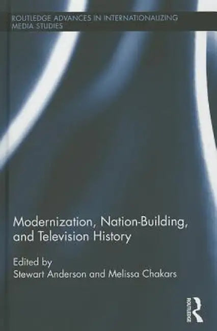 Modernization, Nation-Building, and Television History by Stewart Anderson