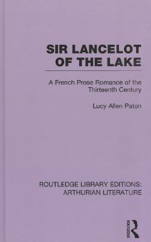 Sir Lancelot of the Lake: A French Prose Romance of the Thirteenth Century by Lucy Allen Paton