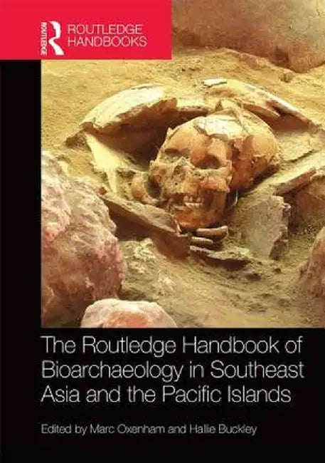 The Routledge Handbook of Bioarchaeology in Southeast Asia and the Pacific Islands by Marc Oxenham