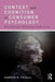 Context and Cognition in Consumer Psychology: How Perception and Emotion Guide Action by Gordon Foxall