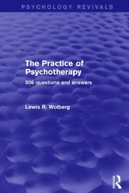 The Practice of Psychotherapy (Psychology Revivals): 506 Questions and Answers by Lewis R. Wolberg