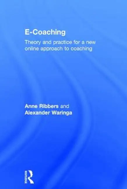 E-Coaching: Theory and Practice for a New Online Approach to Coaching by Anne Ribbers