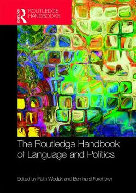 The Routledge Handbook of Language and Politics by Ruth Wodak