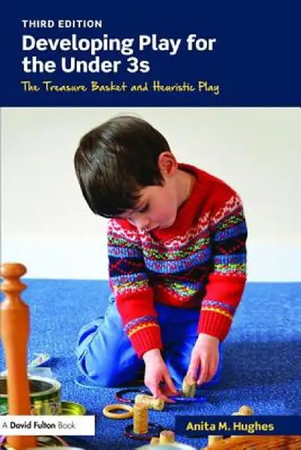 Developing Play for the Under 3s: The Treasure Basket and Heuristic Play by Anita M. Hughes
