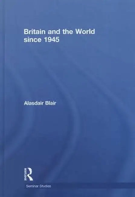 Britain and the World Since 1945 by Alasdair Blair