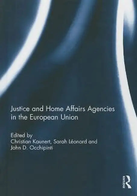 Justice and Home Affairs Agencies in the European Union by Christian Kaunert