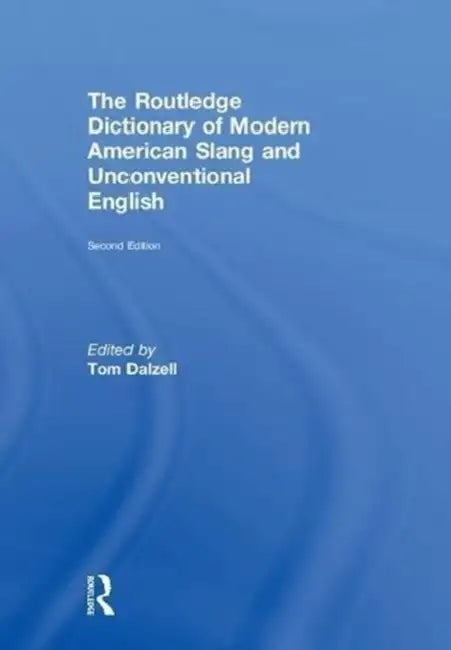 The Routledge Dictionary of Modern American Slang and Unconventional English by Tom Dalzell