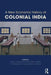 A New Economic History of Colonial India by Latika Chaudhary, Bishnupriya Gupta, Tirthankar Roy
