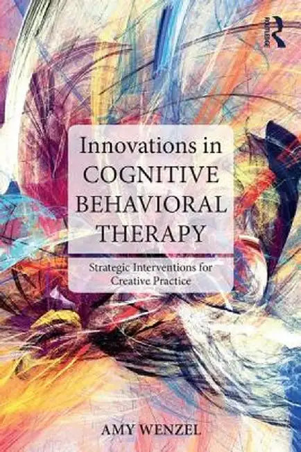 Innovations in Cognitive Behavioral Therapy: Strategic Interventions for Creative Practice by Amy Wenzel